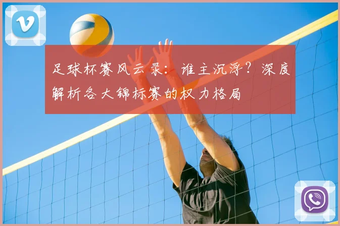 足球杯赛风云录：谁主沉浮？深度解析各大锦标赛的权力格局