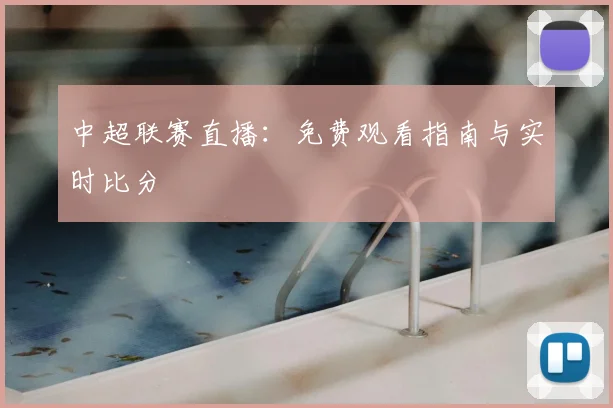 中超联赛直播：免费观看指南与实时比分