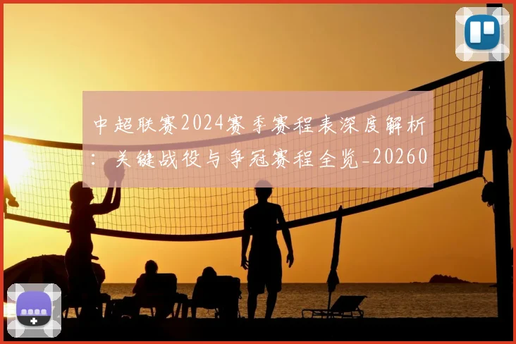 中超联赛2024赛季赛程表深度解析:关键战役与争冠赛程全览_20260610190507