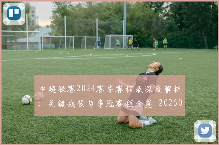 中超联赛2024赛季赛程表深度解析：关键战役与争冠赛程全览_20260610190507